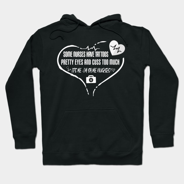 Some Nurses Have Tattoos Pretty Eyes And Cuss Too Much It's Me I'm Some Nurses gift idea for nurses Hoodie by ARBEEN Art